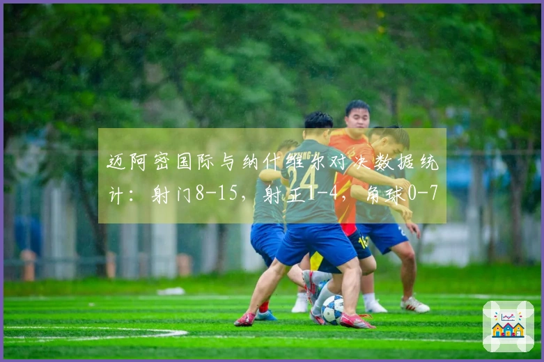 迈阿密国际与纳什维尔对决数据统计：射门8-15，射正1-4，角球0-7