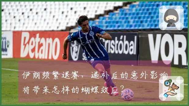 伊朗频繁退赛,递补后的意外影响将带来怎样的蝴蝶效应?