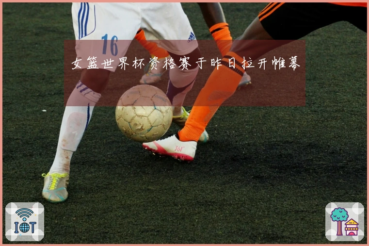 女篮世界杯资格赛于昨日拉开帷幕